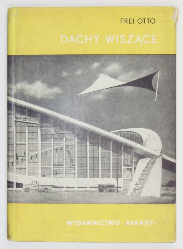 Frei Otto - Dachy wiszące. Forma i konstrukcja. Tłumaczył S. Janicki