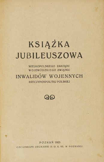 KSIĄŻKA jubileuszowa Wielkopolskiego Zarządu Wojewódzkiego Związku Inwalidów Wojennych Rzeczypospolitej Polskiej.