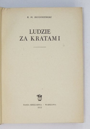 [MRÓZ-DŁUGOSZEWSKI Bronisław] Długoszewski B. M. - Ludzie za kratami.
