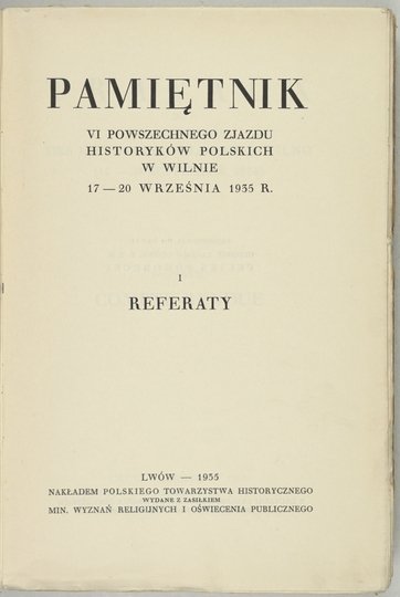 PAMIĘTNIK VI Powszechnego Zjazdu Historyków Polskich w Wilnie 17-20 września 1935 r. T. 1: Referaty.