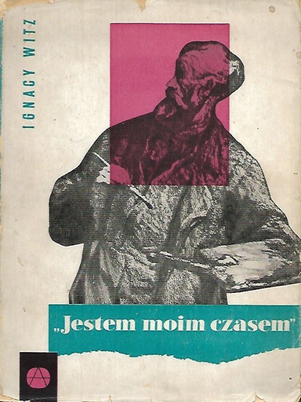 Witz Ignacy - &quot;Jestem moim czasem&quot;. Twórcy i dzieła