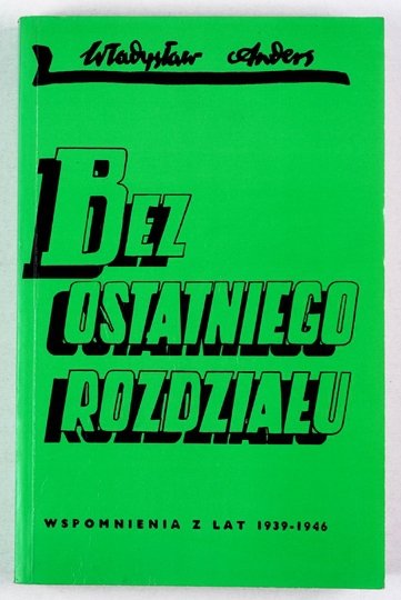 ANDERS Władysław - Bez ostatniego rozdziału. Wspomnienia z lat 1939-1946. Wyd. X.