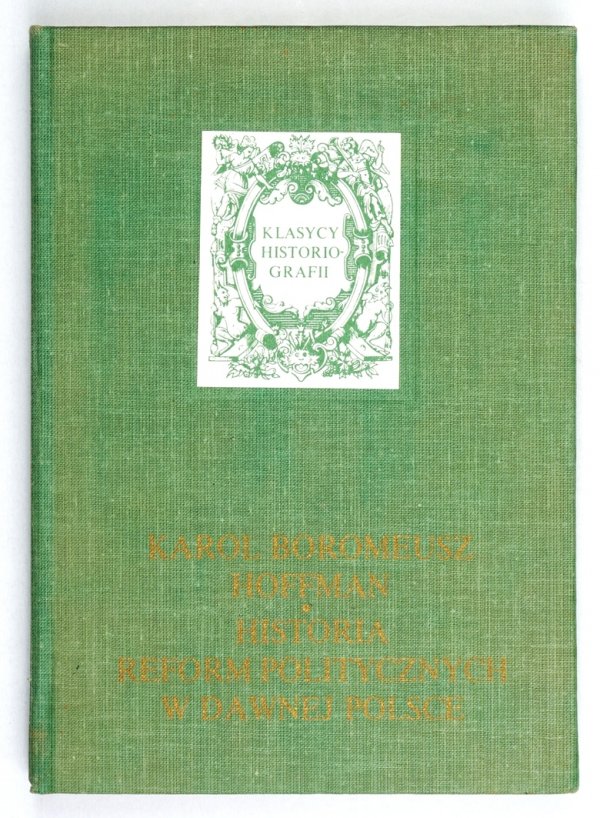 Hoffman Karol Boromeusz  - Historia reform politycznych w dawnej Polsce. Wstępem poprzedził Andrzej Wierzbicki