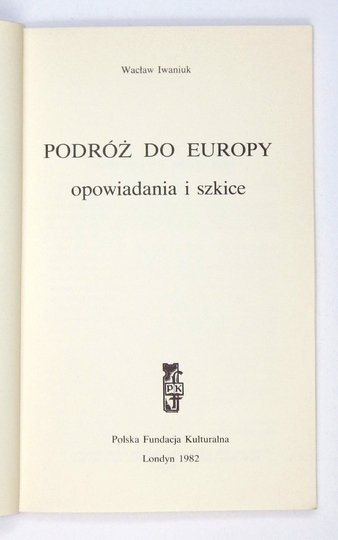 IWANIUK Wacław - Podróż do Europy. Opowiadania i szkice.