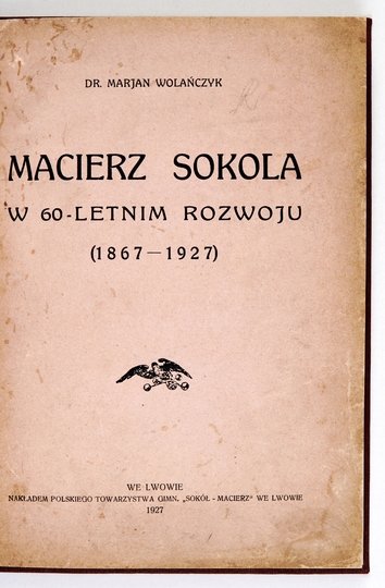 WOLAŃCZYK Marjan - Macierz sokola w 60-letnim rozwoju (1867-1927).