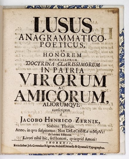 ZERNECKE Jacob Heinrich - Lusus anagrammatico-poeticus,  in honorem nonnullorum doctrina clarissimorum in patria virorum ac amicorum aliorumque conscriptus a Jacobo Henrica Zernik, scabino Thorun. Anno, in quo suspiramus: Non DeLeCtabILe teMpVs [chronogra