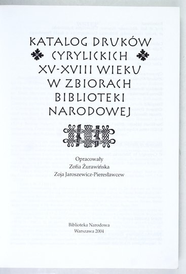 ŻURAWIŃSKA Zofia, JAROSZEWICZ-PIERESŁAWCEW Zoja - Katalog druków cyrylickich XV-XVIII wieku w zbiorach Biblioteki Narodowej. Oprac. ... 