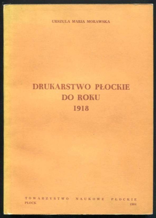 Morawska Urszula Maria - Drukarstwo płockie do roku 1918.