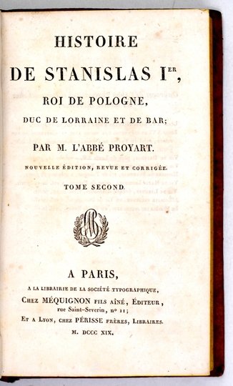 PROYART [Liévain Bonawentura] - Histoire de Stanislas I-er, roi de Pologne, duc de Lorraine et de Bar. T. 1-2.
