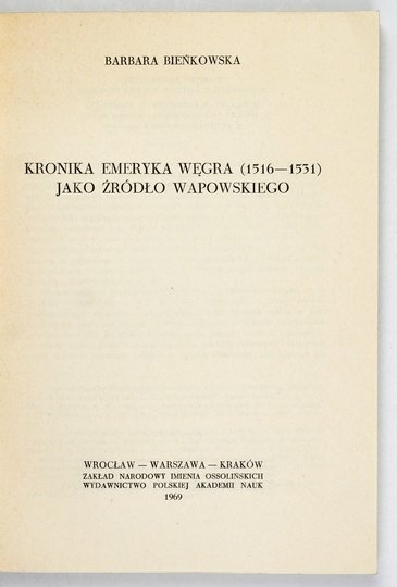 BIEŃKOWSKA Barbara - Kronika Emeryka Węgra (1516-1531) jako źródło Wapowskiego