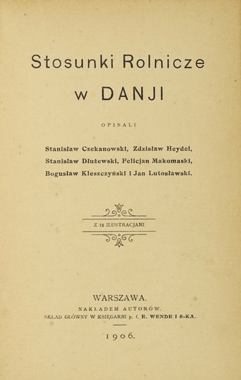 CZEKANOWSKI Stanisław, HEYDEL Zdzisław, DŁUŻEWSKI Stanisław, MAKOMASKI F., KLESZCZYŃSKI B., LUTOSŁAWSKI Jan - Stosunki rolnicze w Danji. Opisali ... Z 12 ilustracjami