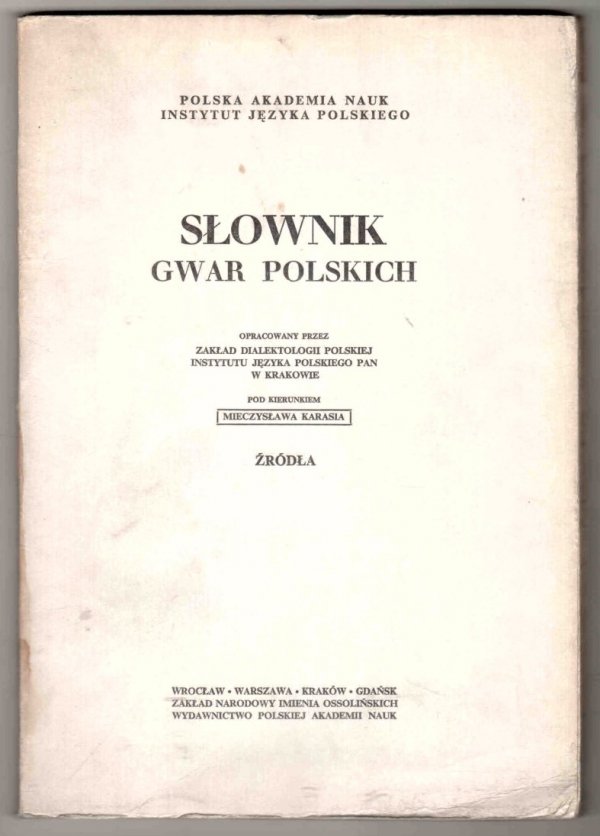 Słownik gwar polskich. Oprac. przez Zakład Dialektologii Pol. Inst. Jęz. Pol. PAN w Krakowie pod kier. M.Karasia [i in.]. T.1-3 [w 9 zeszytach] + Źródła