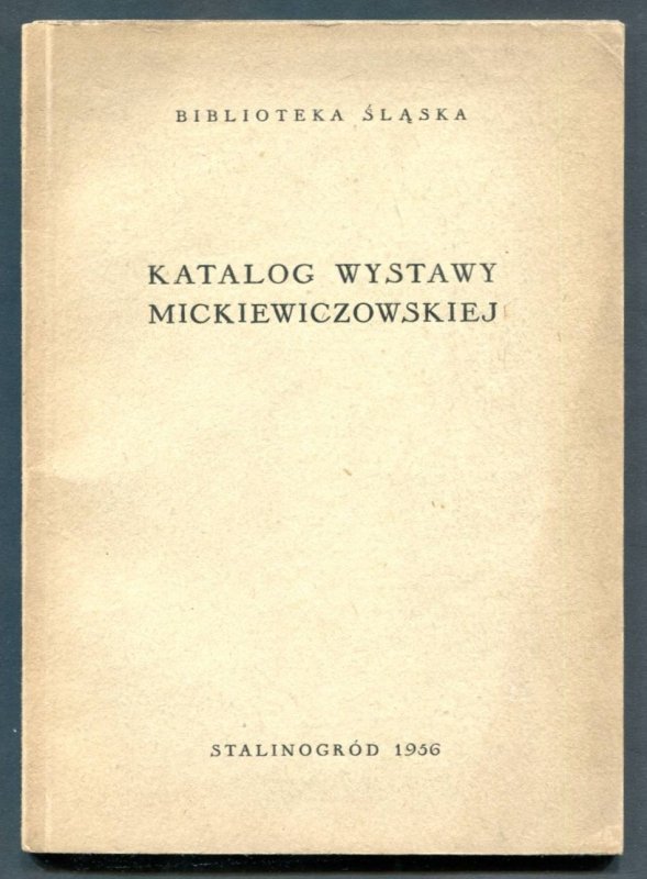 Biblioteka Śląska. Katalog wystawy Mickiewiczowskiej. Dla uczczenia Roku Mickiewiczowskiego 1955