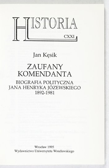 KĘSIK Jan - Zaufany Komendanta. Biografia polityczna Jana Henryka Józewskiego 1892-1981
