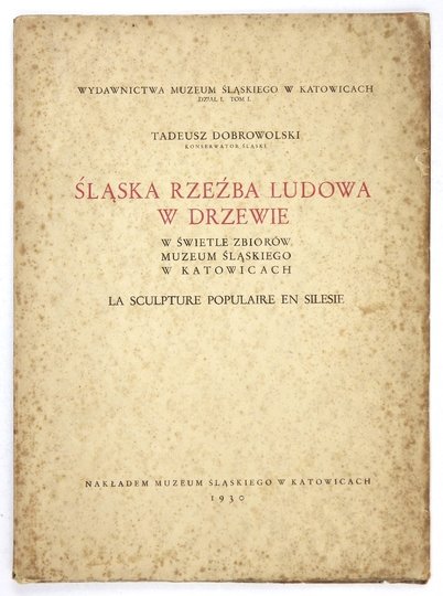 DOBROWOLSKI Tadeusz - Śląska rzeźba ludowa w drzewie w świetle zbiorów Muzeum Śląskiego w Katowicach.