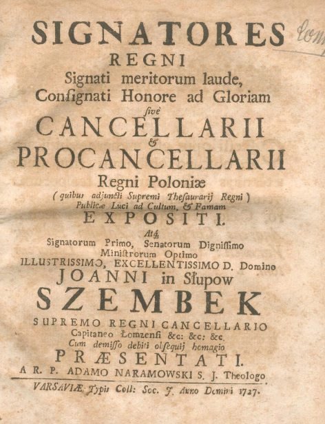 Naramowski Adam - Signatores regni Signati meritorum laude, Consignati Honore ad Gloriam dive Cancellarii &amp; Procancellarii Regni Poloniae (quibus adjuncti Supremi Thesaurarij Regni) Publicae Luci ad Cultum, &amp; Famam expositi. Atq. Signatorum Primo,