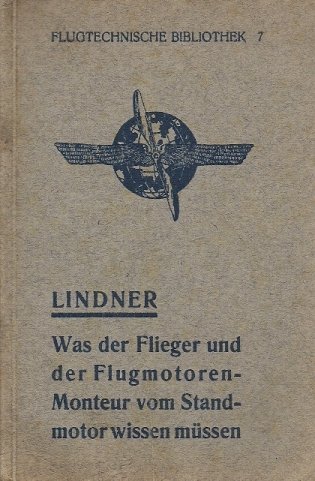 Lindner Alfred - Was der Flieger und der Flugmotoren-Monteur vom Standmotor wissen müssen! von ... Mit 10 Abbildungen im Text.