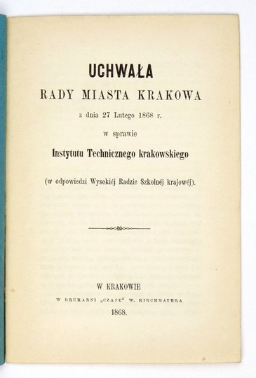 UCHWAŁA Rady Miasta Krakowa z dnia 27 lutego 1868 r. w sprawie Instytutu Technicznego krakowskiego (w odpowiedzi Wysokiej Radzie Szkolnej krajowej).