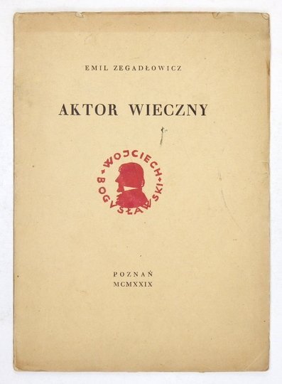 ZEGADŁOWICZ Emil - Aktor wieczny. (Prolog na uroczyste otwarcie sezonu &quot;Spazmami modnemi&quot; Wojciecha Bogusławskiego w Teatrze Polskim w Poznaniu dnia 1 października 1929 roku).