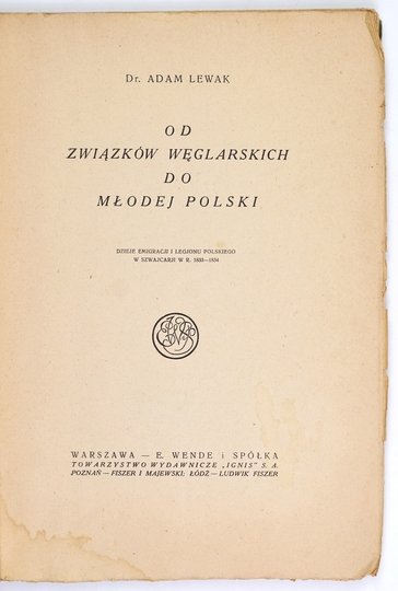 LEWAK Adam - Od związków węglarskich do Młodej Polski. Dzieje emigracji i Legjonu Polskiego w Szwajcarji w r. 1833-1834.