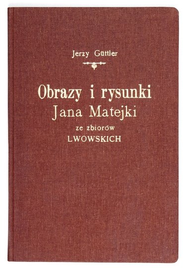 Galeria Narodowa Miasta Lwowa. Obrazy i rysunki Jana Matejki ze zbiorów lwowskich. Katalog wystawy oprac. Jerzy Güttler.