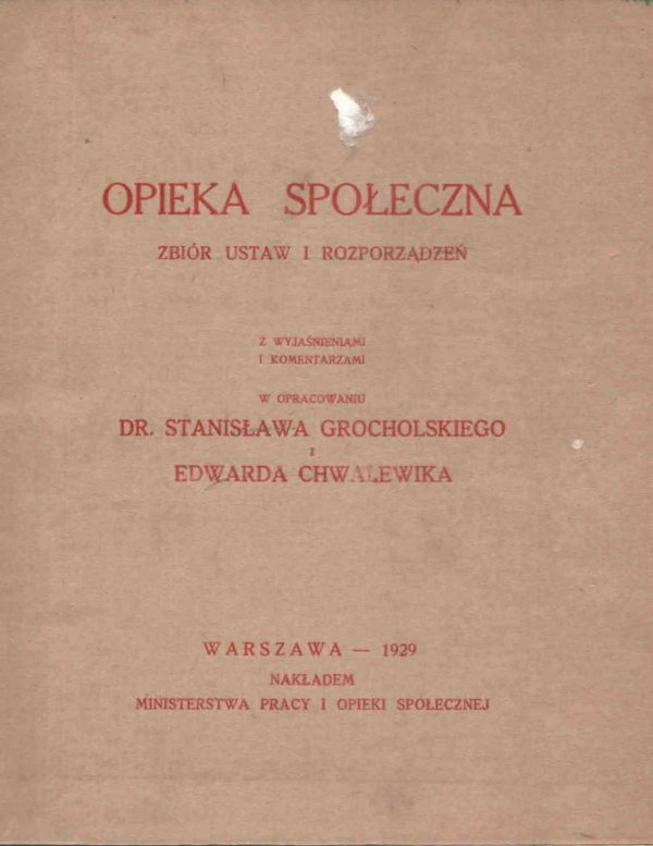 Opieka społeczna. Zbiór ustaw i rozporządzeń z wyjaśnieniami i komentarzami. W opracowaniu Stanisława Grocholskiego i Edwarda Chwalewika