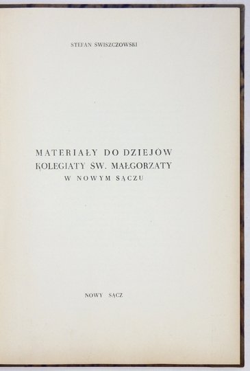 ŚWISZCZOWSKI Stefan - Materiały do dziejów Kolegiaty św. Małgorzaty w Nowym Sączu