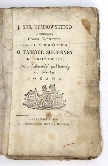 DEMBOWSKI J[an] Seb[astian] - Rzecz krótka o fabryce sukienney krakowskiey. Dla wiadomości publiczney do druku podana.