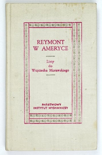REYMONT Władysław Stanisław - Reymont w Ameryce. Listy do Wojciecha Morawskiego. Oprac. i wstępem opatrzył Leon Orłowski.