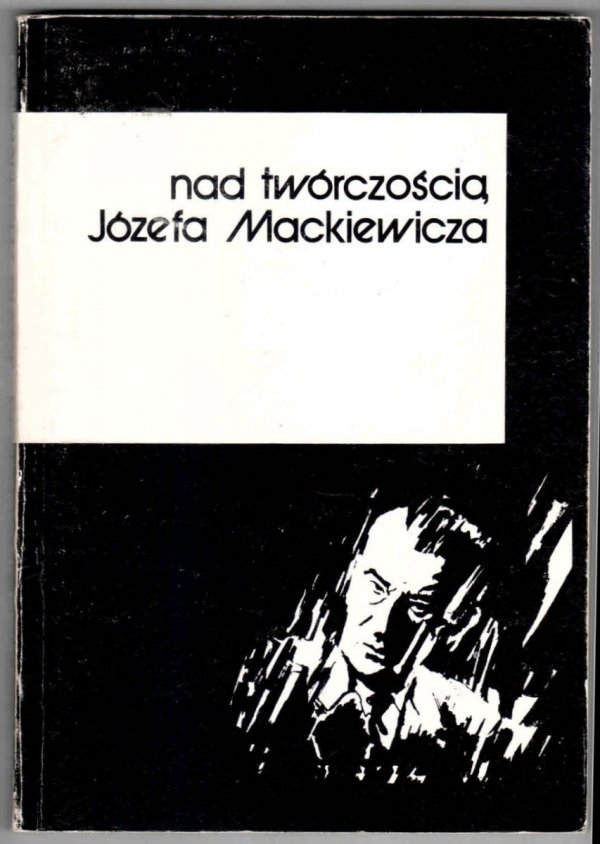 Nad twórczością Józefa Mackiewicza. Szkice pod redakcją Marka Zybury
