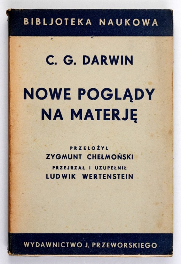 Darwin C.G. Nowe poglądy na materję. Przełozył Zygmunt Chełmoński. Przejrzał i uzupełnił Ludwik Wertenstein