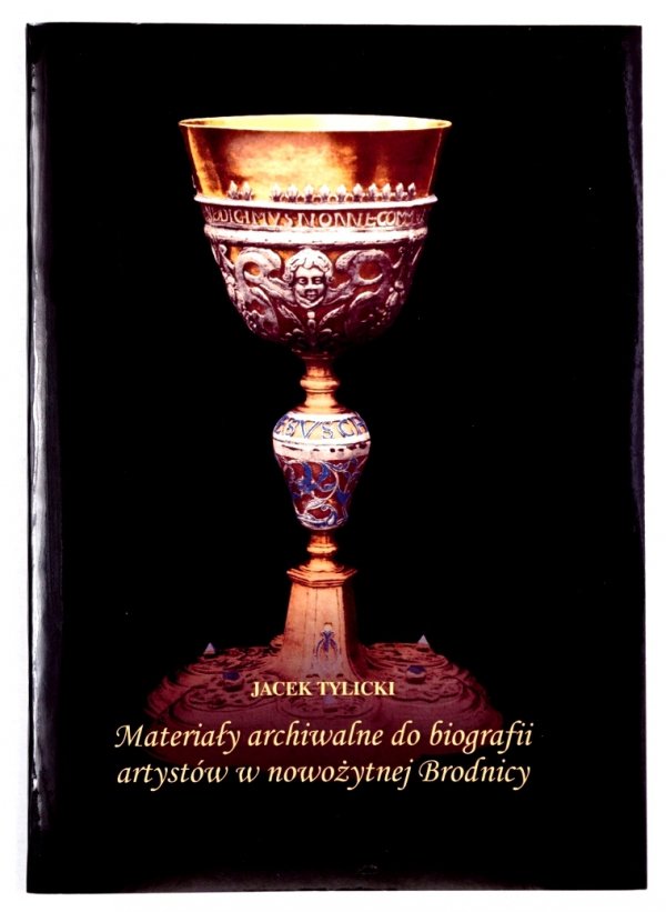 Tylicki Jacek - Materiały archiwalne do biografii artystów w nowożytnej Brodnicy