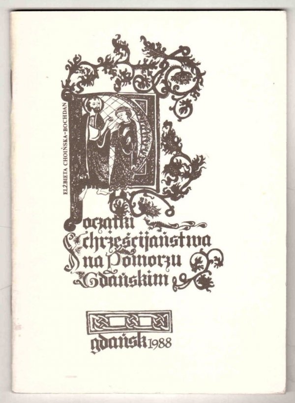Choińska-Bochdan Elżbieta - Początki chrześcijaństwa na Pomorzu Gdańskim w X-XIII wieku. Katalog wystawy