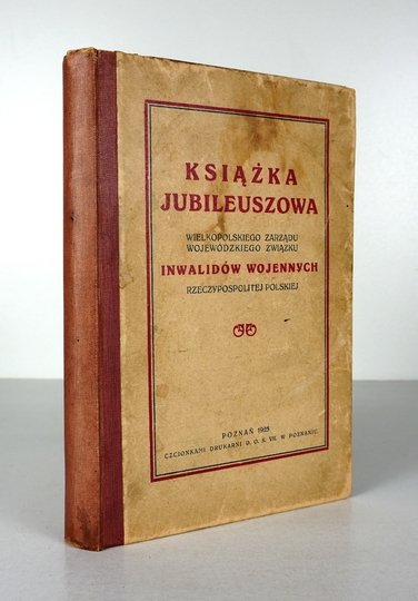 KSIĄŻKA jubileuszowa Wielkopolskiego Zarządu Wojewódzkiego Związku Inwalidów Wojennych Rzeczypospolitej Polskiej.