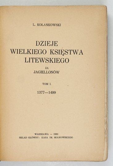 KOLANKOWSKI L[udwik] - Dzieje Wielkiego Księstwa Litewskiego za Jagiellonów. T. 1: 1377-1499.