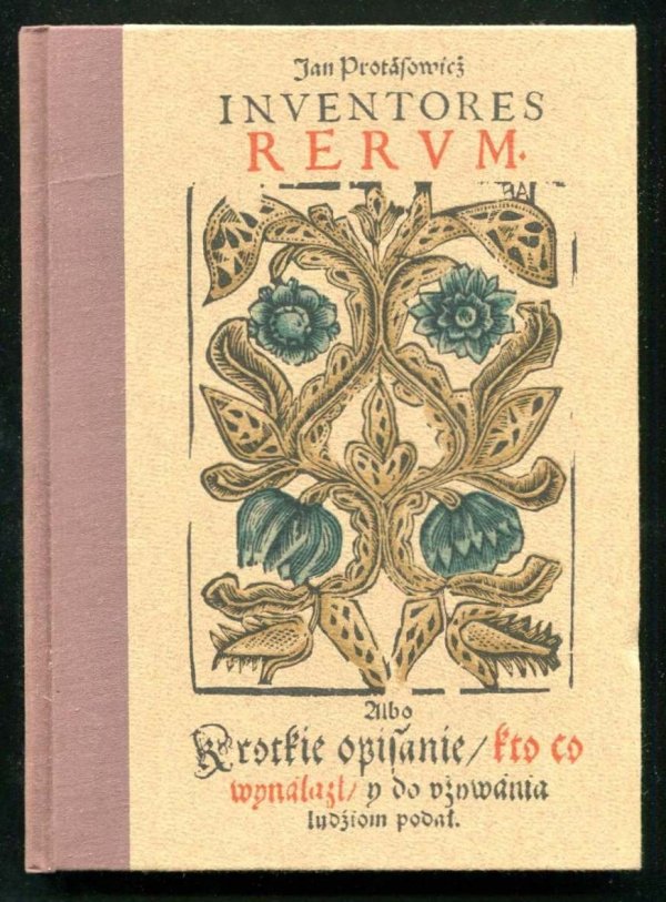 Protasowicz Jan - Inventores Rerum albo krótkie opisanie, kto co wynalazł i do używania ludziom podał 1608