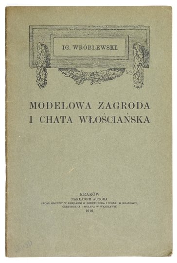 WRÓBLEWSKI Ig[nacy] - Modelowa zagroda i chata włościańska
