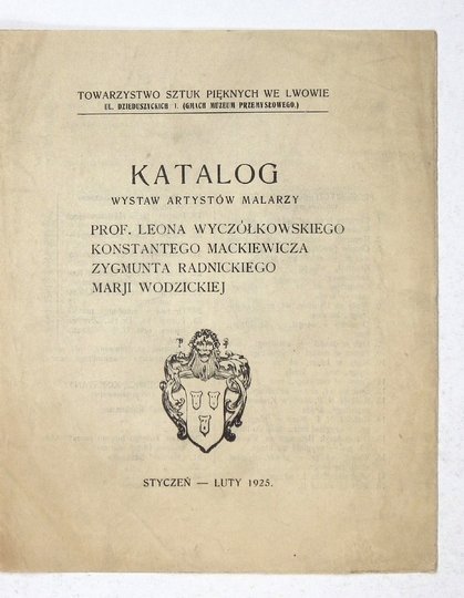 Towarzystwo Sztuk Pięknych. Katalog wystaw artystów malarzy prof. Leona Wyczółkowskiego, Konstantego Mackiewicza, Zygmunta Radnickiego, Marii Wodzickiej.