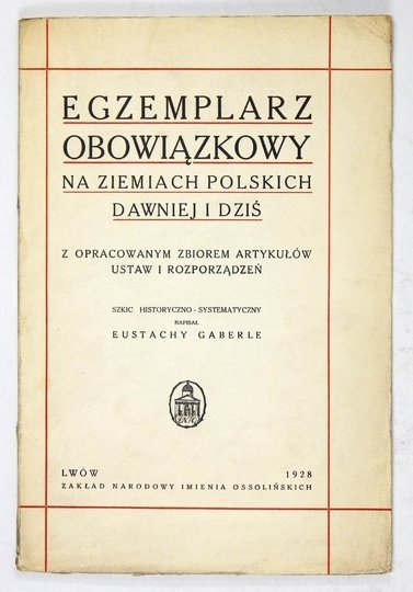 GABERLE Eustachy - Egzemplarz obowiązkowy na ziemiach polskich dawniej i dziś z opracowanym zbiorem artykułów ustaw i rozporządzeń. Szkic historyczno-systematyczny.