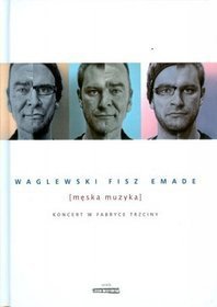 Waglewski, Fisz, Emade - Męska Muzyka - Koncert W Fabryce Trzciny (DVD)
