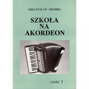 SZKOŁA NA AKORDEON CZ. 1 NAUKA GRY Mieczysław Niemira