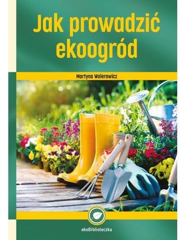 Jak prowadzić ekoogród. Martyna Walerowicz
