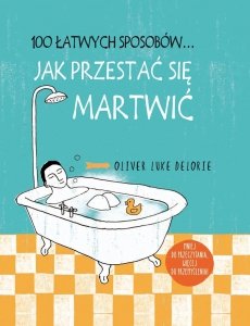 100 łatwych sposobów Jak przestać się martwić
