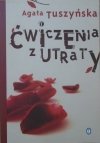 Agata Tuszyńska • Ćwiczenia z utraty