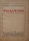 Ludwik Szczepański • Wielka wojna. Jej przyczyny, skutki, cele