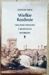 Zdzisław Skrok Wielkie Rozdroże. Ćwiczenia terenowe z archeologii wyobraźni