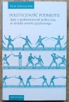 Piotr Sawczyński Polityczność podmiotu. Spór o podmiotowość polityczną w świetle zwrotu językowego