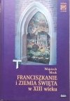 Wojciech Mruk Franciszkanie i Ziemia Święta w XIII wieku
