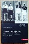 Joanna Wojnicka Dzieci XX Zjazdu. Film w kulturze sowieckiej lat 1956-1968
