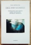 Ewa Bińczyk Obraz, który nas zniewala. Współczesne ujęcia języka wobec esencjalizmu i problemu referencji